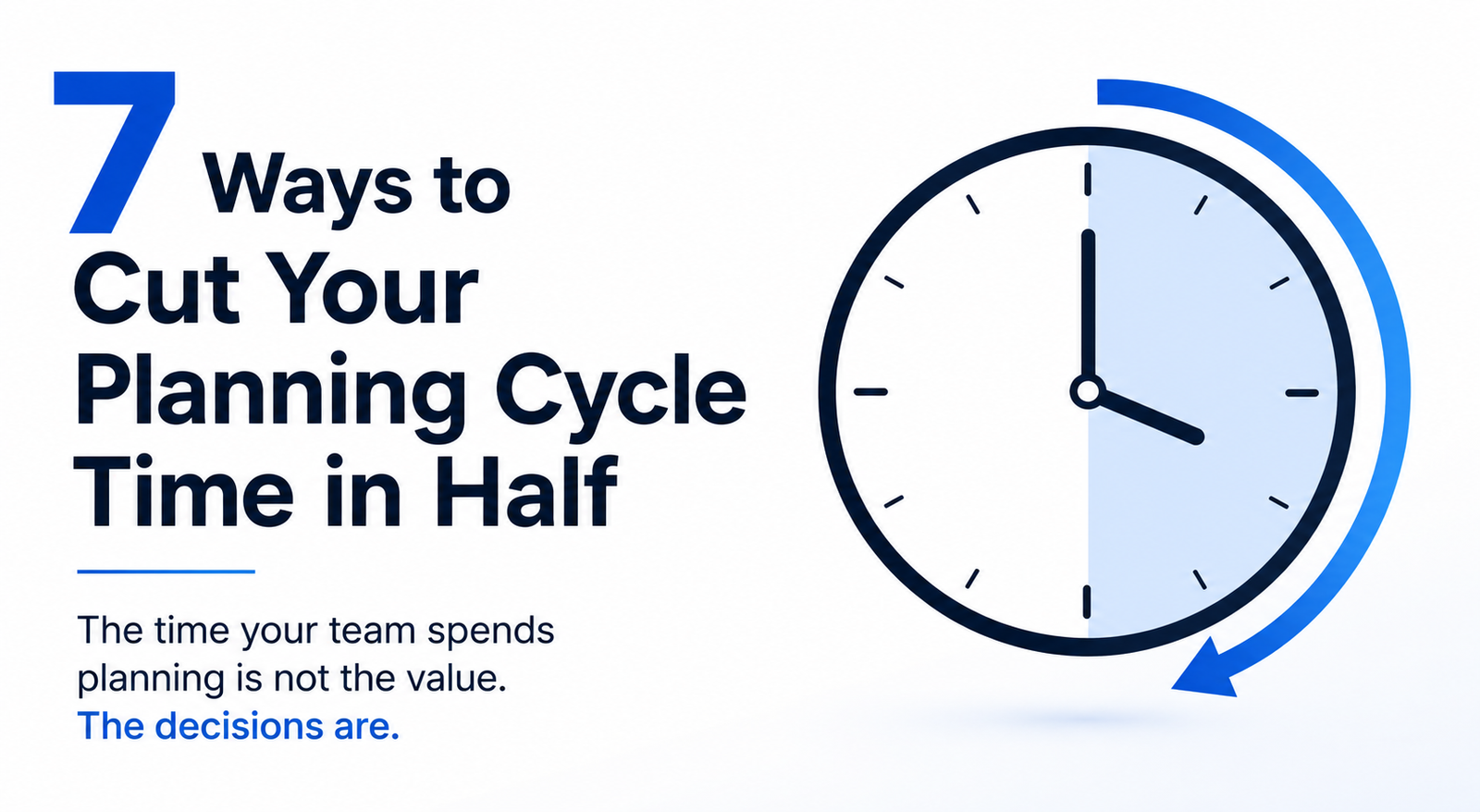 7 Ways to Cut Your Planning Cycle Time in Half